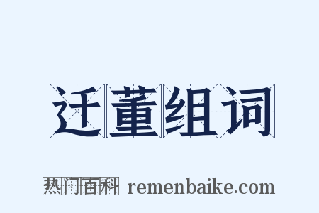 迁董组词是什么意思的图片
